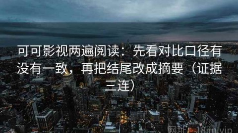 可可影视两遍阅读：先看对比口径有没有一致，再把结尾改成摘要（证据三连）