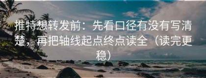 推特想转发前：先看口径有没有写清楚，再把轴线起点终点读全（读完更稳）