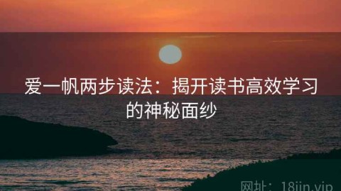 爱一帆两步读法：揭开读书高效学习的神秘面纱