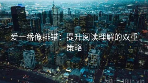 爱一番像排错：提升阅读理解的双重策略