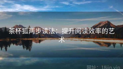茶杯狐两步读法：提升阅读效率的艺术