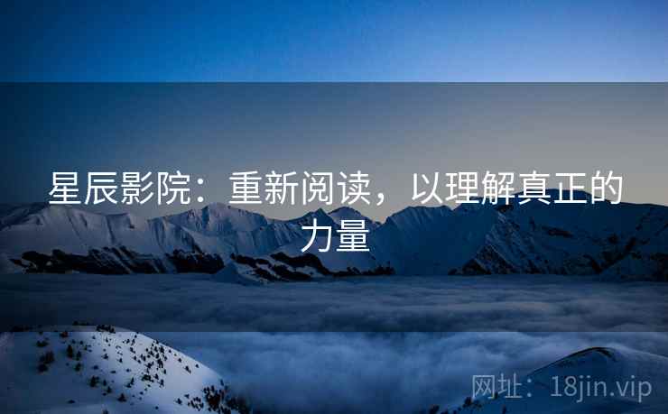 星辰影院：重新阅读，以理解真正的力量