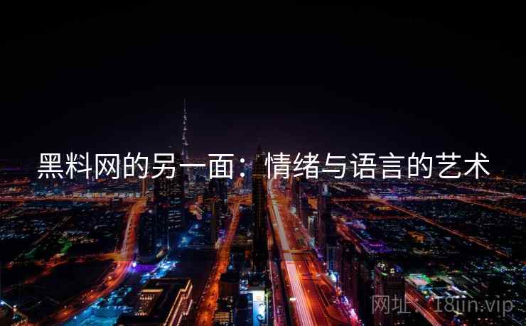 黑料网的另一面:情绪与语言的艺术 黑料网的另一面:情绪与语言的艺术