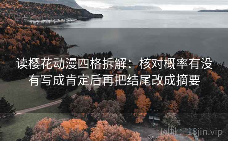 读樱花动漫四格拆解:核对概率有没有写成肯定后再把结尾改成摘要 读樱花动漫四格拆解:核对概率有没有写成肯定后再把结尾改成摘要