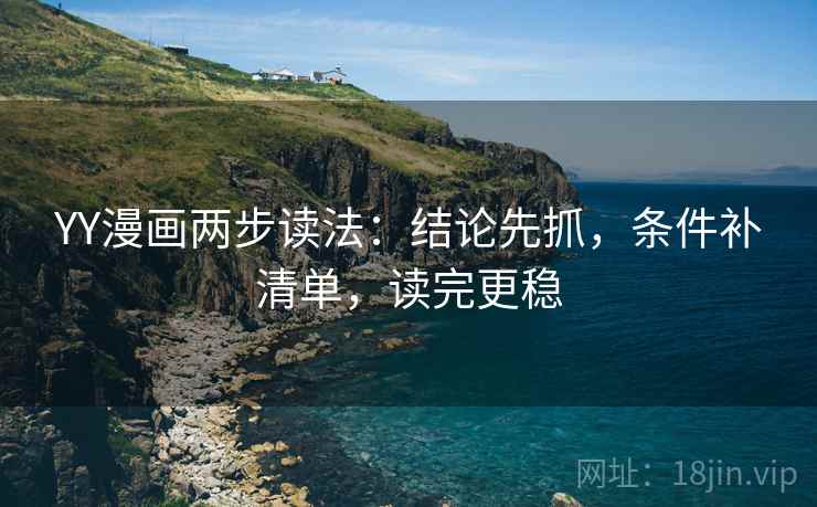 YY漫画两步读法:结论先抓,条件补清单,读完更稳 YY漫画两步读法:结论先抓,条件补清单,读完更稳